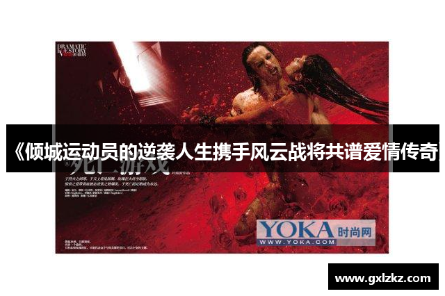《倾城运动员的逆袭人生携手风云战将共谱爱情传奇》